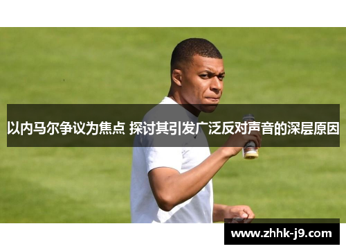 以内马尔争议为焦点 探讨其引发广泛反对声音的深层原因