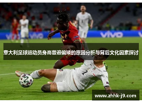 意大利足球运动员身高普遍偏矮的原因分析与背后文化因素探讨