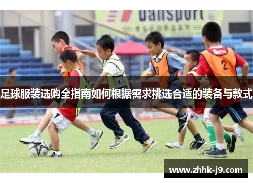 足球服装选购全指南如何根据需求挑选合适的装备与款式