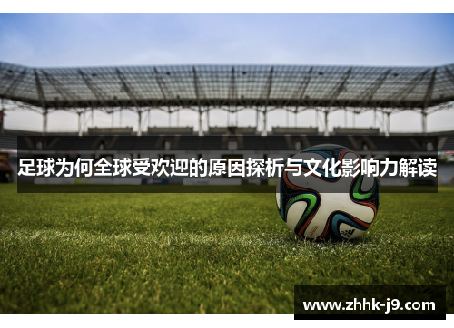 足球为何全球受欢迎的原因探析与文化影响力解读
