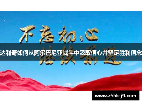 达利奇如何从阿尔巴尼亚战斗中汲取信心并坚定胜利信念
