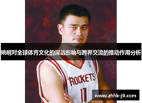 姚明对全球体育文化的深远影响与跨界交流的推动作用分析