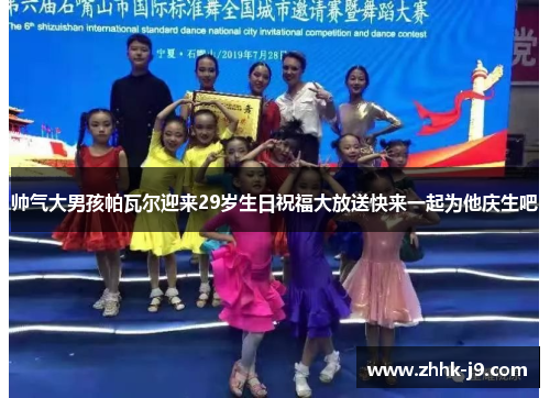 帅气大男孩帕瓦尔迎来29岁生日祝福大放送快来一起为他庆生吧 帅气大男孩帕瓦尔迎来29岁生日祝福大放送快来一起为他庆生吧