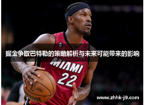 掘金争取巴特勒的策略解析与未来可能带来的影响 掘金争取巴特勒的策略解析与未来可能带来的影响