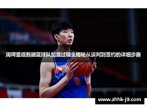 周琦重返新疆篮球队加盟过程全揭秘从谈判到签约的详细步骤 周琦重返新疆篮球队加盟过程全揭秘从谈判到签约的详细步骤