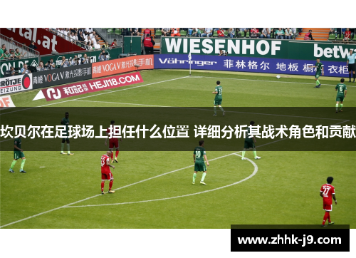 坎贝尔在足球场上担任什么位置 详细分析其战术角色和贡献
