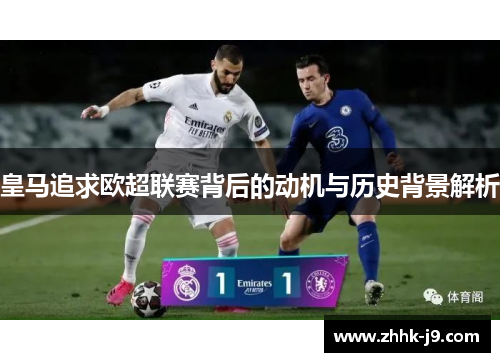 皇马追求欧超联赛背后的动机与历史背景解析
