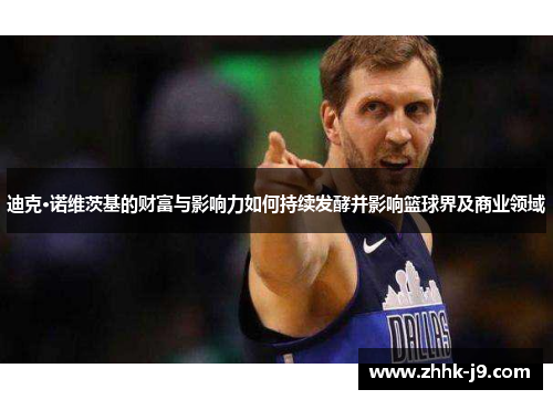 迪克·诺维茨基的财富与影响力如何持续发酵并影响篮球界及商业领域