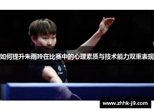 如何提升朱雨玲在比赛中的心理素质与技术能力双重表现