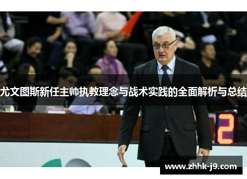 尤文图斯新任主帅执教理念与战术实践的全面解析与总结