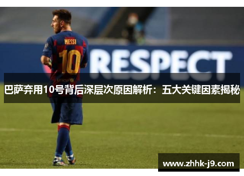巴萨弃用10号背后深层次原因解析：五大关键因素揭秘