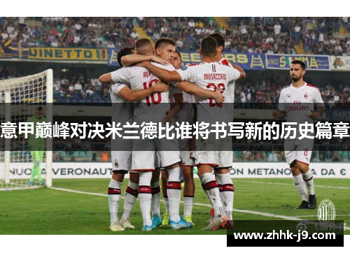 意甲巅峰对决米兰德比谁将书写新的历史篇章
