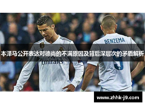 本泽马公开表达对德尚的不满原因及背后深层次的矛盾解析