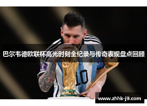 巴尔韦德欧联杯高光时刻全纪录与传奇表现盘点回顾