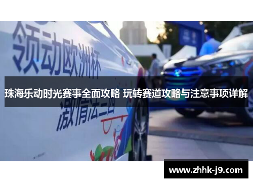 珠海乐动时光赛事全面攻略 玩转赛道攻略与注意事项详解 珠海乐动时光赛事全面攻略 玩转赛道攻略与注意事项详解