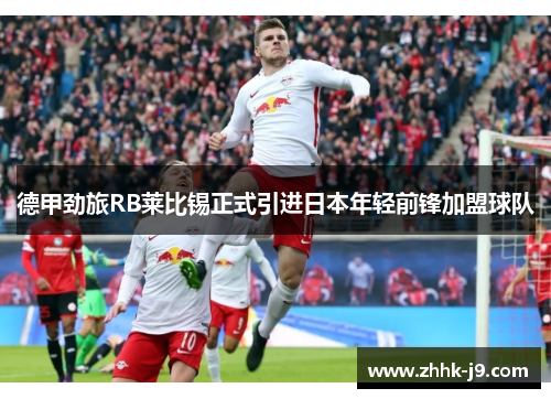 德甲劲旅RB莱比锡正式引进日本年轻前锋加盟球队 德甲劲旅RB莱比锡正式引进日本年轻前锋加盟球队