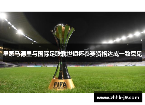 皇家马德里与国际足联就世俱杯参赛资格达成一致意见