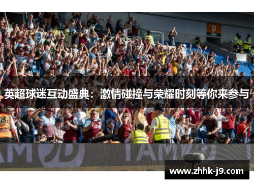 英超球迷互动盛典：激情碰撞与荣耀时刻等你来参与